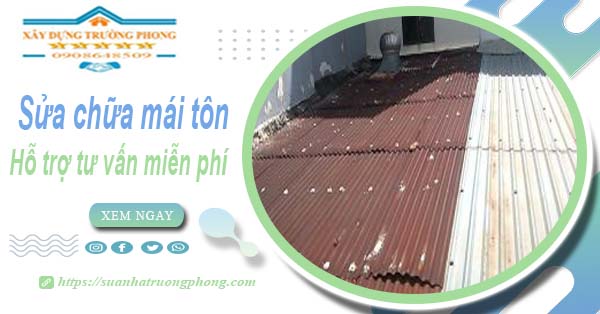 Hỗ trợ tư vấn báo giá sửa chữa mái tôn tại Quận 8【Miễn phí】