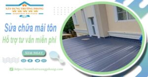 Hỗ trợ tư vấn báo giá sửa chữa mái tôn tại Tân Bình【Miễn phí】