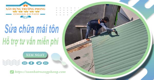 Hỗ trợ tư vấn báo giá sửa chữa mái tôn tại Thủ Đức【Miễn phí】