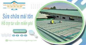 Hỗ trợ tư vấn báo giá sửa chữa mái tôn tại Thuận An【Miễn phí】