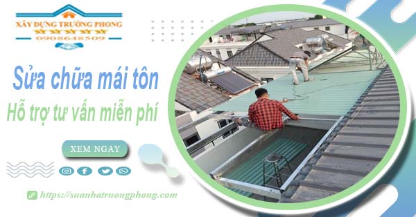 Hỗ trợ tư vấn báo giá sửa chữa mái tôn tại TpHCM【Miễn phí】