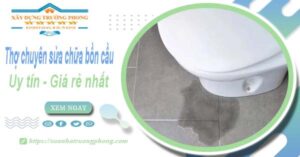 Thợ chuyên nhận sửa chữa bồn cầu tại Bình Chánh【Chỉ từ 199k】