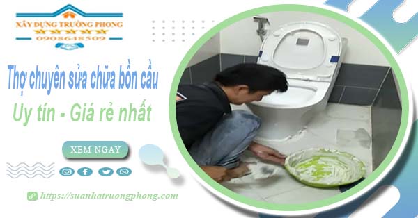 Thợ chuyên nhận sửa chữa bồn cầu tại Bình Thạnh【Chỉ từ 199k】
