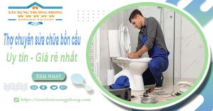 Thợ chuyên nhận sửa chữa bồn cầu tại Đồng Nai【Chỉ từ 199k】