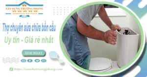 Thợ chuyên nhận sửa chữa bồn cầu tại Khánh Hòa【Chỉ từ 199k】