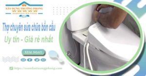 Thợ chuyên nhận sửa chữa bồn cầu tại Long Khánh【Chỉ từ 199k】