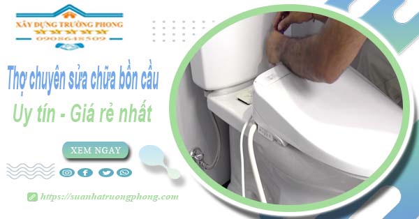 Thợ chuyên nhận sửa chữa bồn cầu tại Long Khánh【Chỉ từ 199k】
