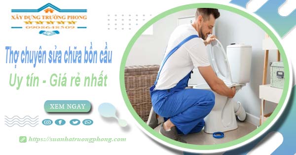 Thợ chuyên nhận sửa chữa bồn cầu tại Quận 10【Chỉ từ 199k】