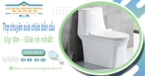 Thợ chuyên nhận sửa chữa bồn cầu tại Quận 12【Chỉ từ 199k】