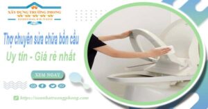 Thợ chuyên nhận sửa chữa bồn cầu tại Quận 5【Chỉ từ 199k】