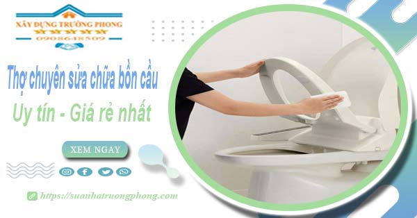 Thợ chuyên nhận sửa chữa bồn cầu tại Quận 5【Chỉ từ 199k】