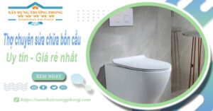Thợ chuyên nhận sửa chữa bồn cầu tại Quận 6【Chỉ từ 199k】