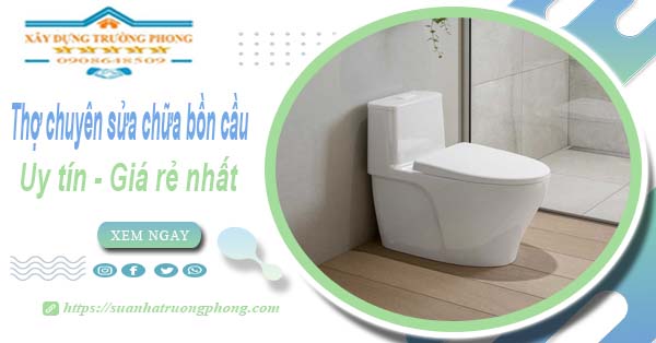 Thợ chuyên nhận sửa chữa bồn cầu tại Quận 7【Chỉ từ 199k】