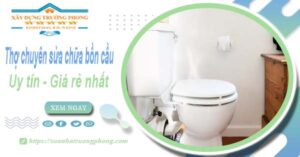 Thợ chuyên nhận sửa chữa bồn cầu tại Tân Phú【Chỉ từ 199k】