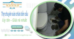 Thợ chuyên nhận sửa chữa bồn cầu tại Thuận An【Chỉ từ 199k】