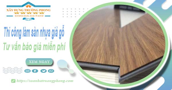 Tư vấn báo giá thi công làm sàn nhựa giả gỗ tại Bà Rịa -【Miễn phí】