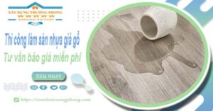 Tư vấn báo giá thi công làm sàn nhựa giả gỗ tại Bình Dương -【Miễn phí】