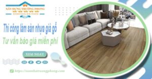 Tư vấn báo giá thi công làm sàn nhựa giả gỗ tại Bình Phước -【Miễn phí】