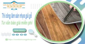 Tư vấn báo giá thi công làm sàn nhựa giả gỗ tại Cam Ranh -【Miễn phí】