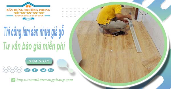 Tư vấn báo giá thi công làm sàn nhựa giả gỗ tại Củ Chi -【Miễn phí】