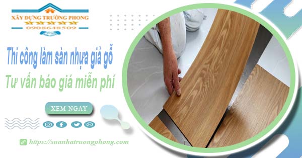 Tư vấn báo giá thi công làm sàn nhựa giả gỗ tại Dĩ An -【Miễn phí】