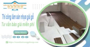 Tư vấn báo giá thi công làm sàn nhựa giả gỗ tại Đồng Nai -【Miễn phí】