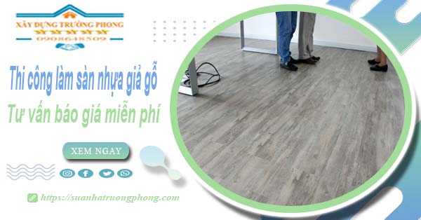 Tư vấn báo giá thi công làm sàn nhựa giả gỗ tại Hà Nội -【Miễn phí】
