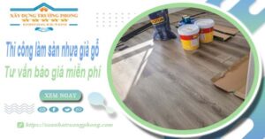 Tư vấn báo giá thi công làm sàn nhựa giả gỗ tại Hóc Môn -【Miễn phí】