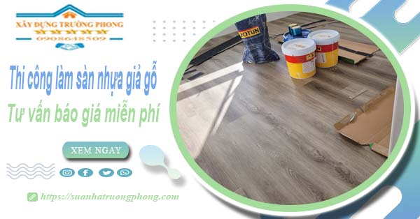 Tư vấn báo giá thi công làm sàn nhựa giả gỗ tại Hóc Môn -【Miễn phí】