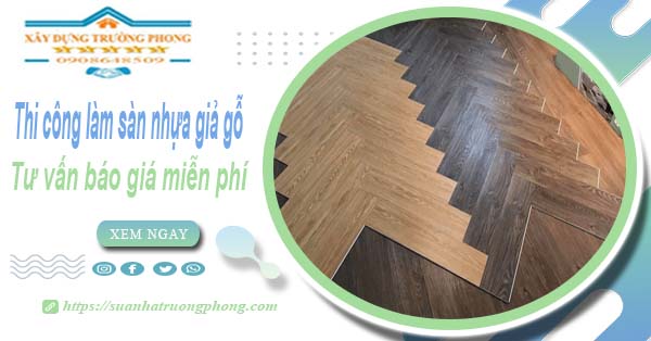 Tư vấn báo giá thi công làm sàn nhựa giả gỗ tại Long Khánh -【Miễn phí】