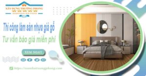 Tư vấn báo giá thi công làm sàn nhựa giả gỗ tại Quận 10 -【Miễn phí】