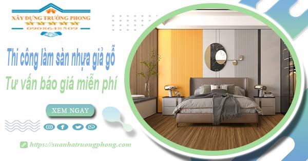 Tư vấn báo giá thi công làm sàn nhựa giả gỗ tại Quận 10 -【Miễn phí】