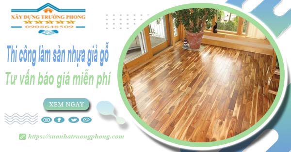 Tư vấn báo giá thi công làm sàn nhựa giả gỗ tại Quận 12 -【Miễn phí】
