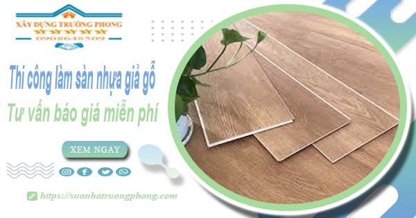 Tư vấn báo giá thi công làm sàn nhựa giả gỗ tại Tân Uyên -【Miễn phí】