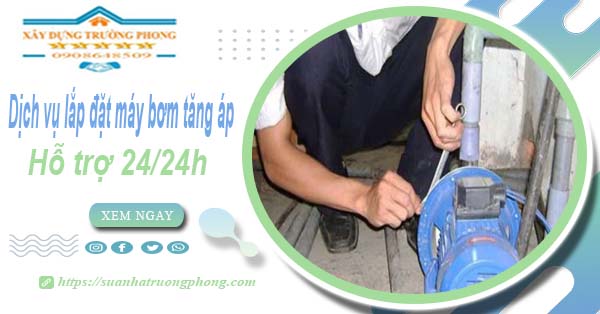 Dịch vụ lắp đặt máy bơm tăng áp tại Bình Dương【Hỗ trợ 24/24h】