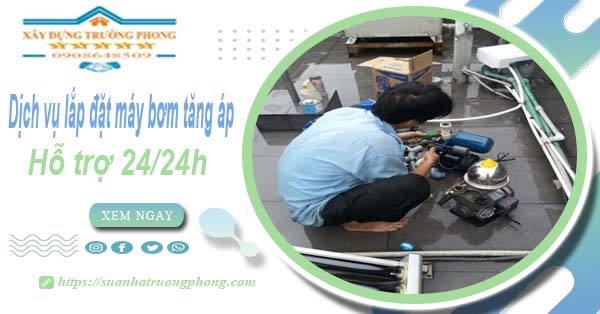 Dịch vụ lắp đặt máy bơm tăng áp tại Bình Thạnh【Hỗ trợ 24/24h】
