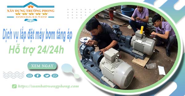 Dịch vụ lắp đặt máy bơm tăng áp tại Cam Ranh【Hỗ trợ 24/24h】