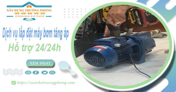 Dịch vụ lắp đặt máy bơm tăng áp tại Hóc Môn【Hỗ trợ 24/24h】
