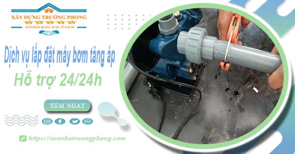 Dịch vụ lắp đặt máy bơm tăng áp tại Long An【Hỗ trợ 24/24h】