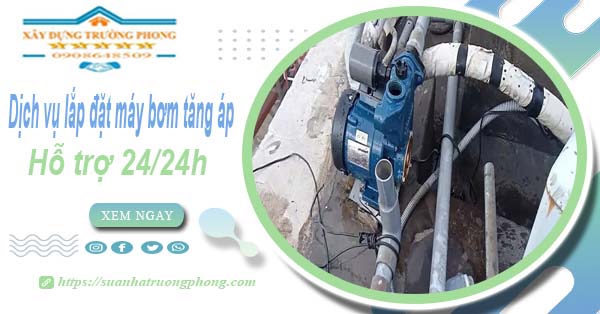 Dịch vụ lắp đặt máy bơm tăng áp tại Quận 12【Hỗ trợ 24/24h】