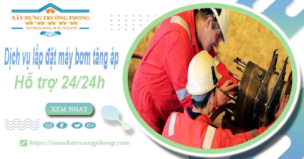 Dịch vụ lắp đặt máy bơm tăng áp tại Quận 2【Hỗ trợ 24/24h】