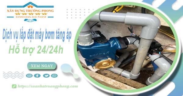 Dịch vụ lắp đặt máy bơm tăng áp tại TpHCM【Hỗ trợ 24/24h】