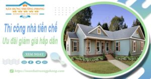 Đơn giá thi công nhà tiền chế tại Bình Chánh -【Ưu đãi giảm 10%】