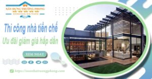 Đơn giá thi công nhà tiền chế tại Long An -【Ưu đãi giảm 10%】
