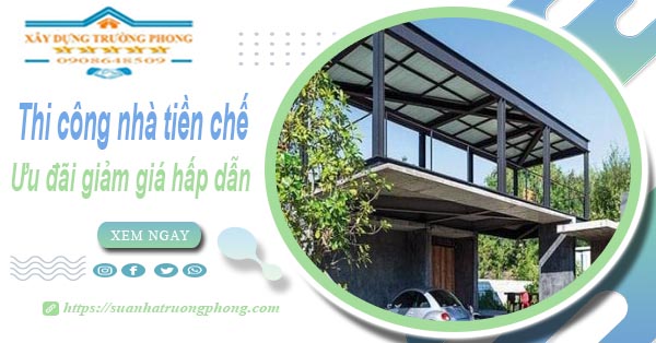 Đơn giá thi công nhà tiền chế tại Long Khánh -【Ưu đãi giảm 10%】