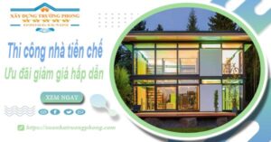 Đơn giá thi công nhà tiền chế tại Quận 1 -【Ưu đãi giảm 10%】