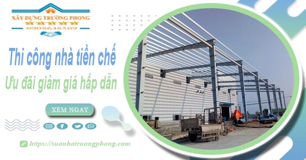 Đơn giá thi công nhà tiền chế tại Quận 10 -【Ưu đãi giảm 10%】