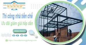 Đơn giá thi công nhà tiền chế tại Quận 11 -【Ưu đãi giảm 10%】