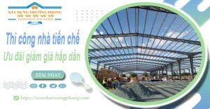 Đơn giá thi công nhà tiền chế tại Quận 12 -【Ưu đãi giảm 10%】