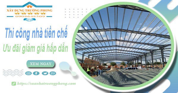 Đơn giá thi công nhà tiền chế tại Quận 12 -【Ưu đãi giảm 10%】